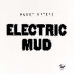 ELECTRIC MUD / MUDDY WATERS